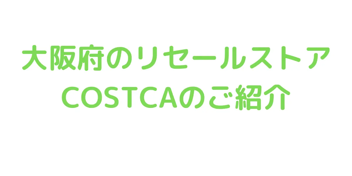 大阪府のコストコ再販店COSTCAのご紹介
