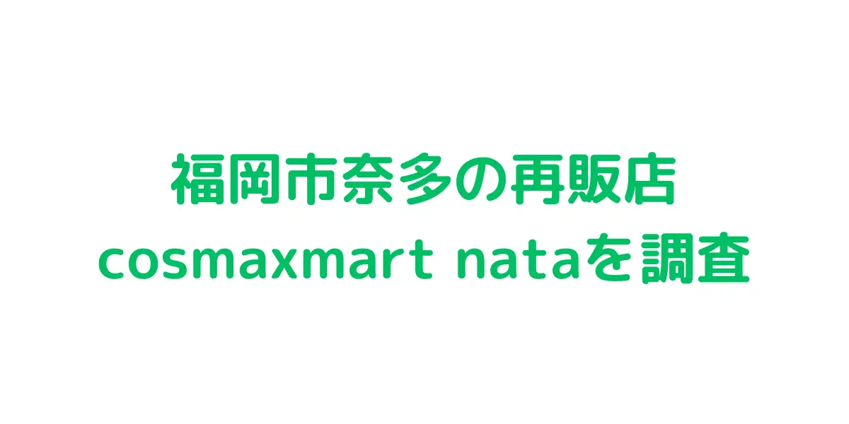 福岡市奈多のコストコ再販店cosmaxmart nataを調査