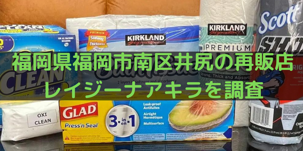 福岡県福岡市南区井尻のコストコ再販店レイジーナアキラを調査